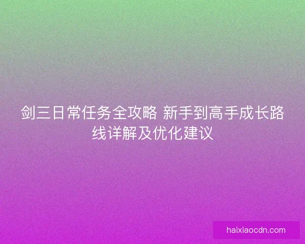 剑三日常任务全攻略 新手到高手成长路线详解及优化建议